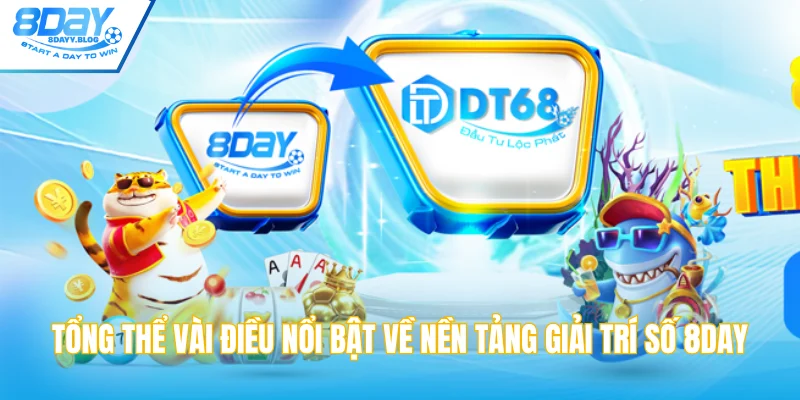 Tổng thể vài điều nổi bật về nền tảng giải trí số 8DAY