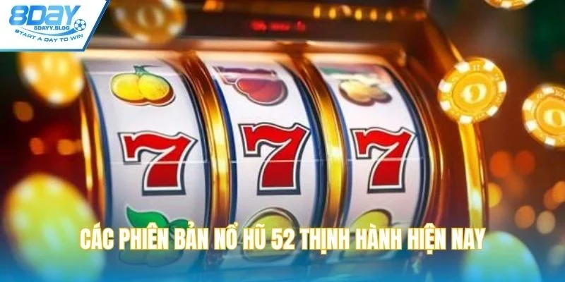 Các phiên bản nổ hũ 52 thịnh hành hiện nay