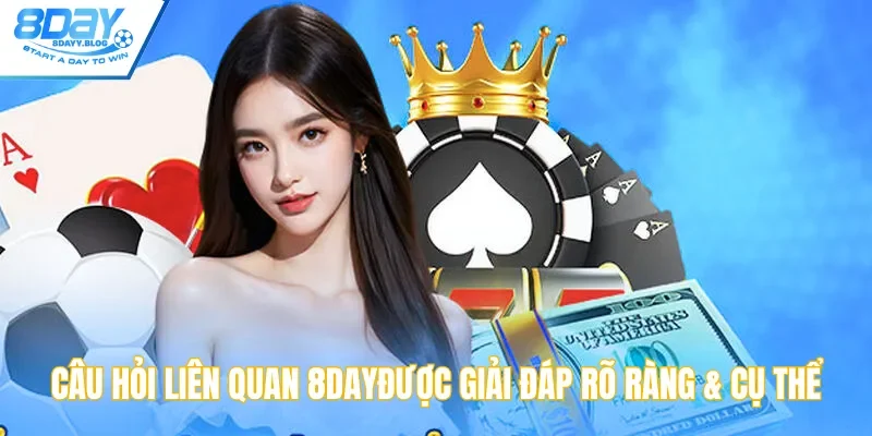 Câu hỏi liên quan 8DAY là tổng hợp list thông tin được giải đáp rõ ràng & cụ thể