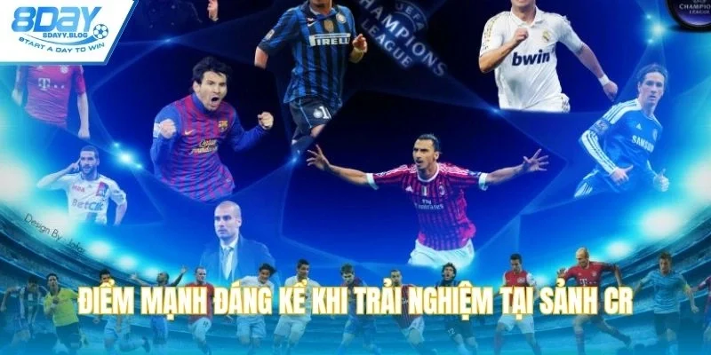 Điểm mạnh đáng kể khi trải nghiệm tại sảnh CR