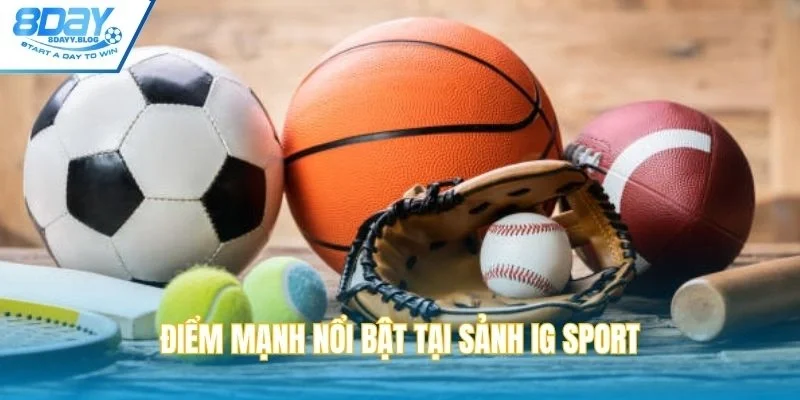 Điểm mạnh nổi bật tại sảnh IG sport