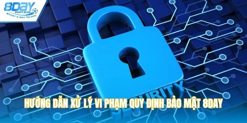 Hướng dẫn xử lý vi phạm quy định bảo mật 8DAY