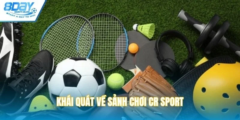 Khái quát về sảnh chơi CR sport