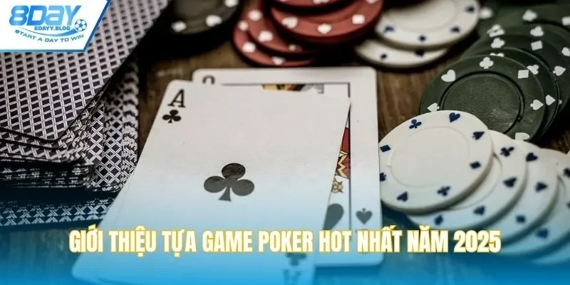 Giới thiệu tựa game poker hot nhất năm 2025