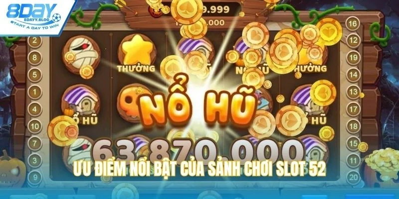 Ưu điểm nổi bật của sảnh chơi slot 52